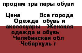 продам три пары обуви › Цена ­ 700 - Все города Одежда, обувь и аксессуары » Женская одежда и обувь   . Челябинская обл.,Чебаркуль г.